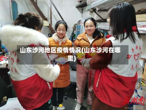 山东沙河地区疫情情况(山东沙河在哪里)-第1张图片