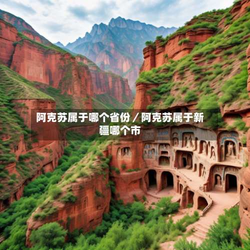 阿克苏属于哪个省份／阿克苏属于新疆哪个市-第1张图片