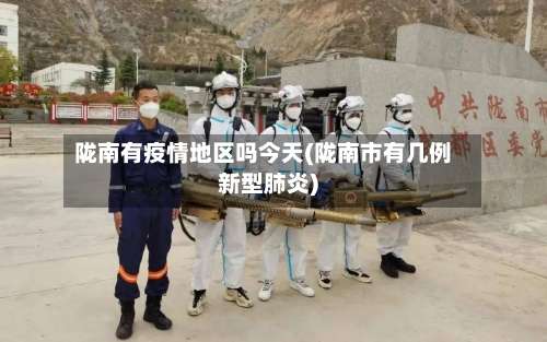 陇南有疫情地区吗今天(陇南市有几例新型肺炎)-第1张图片