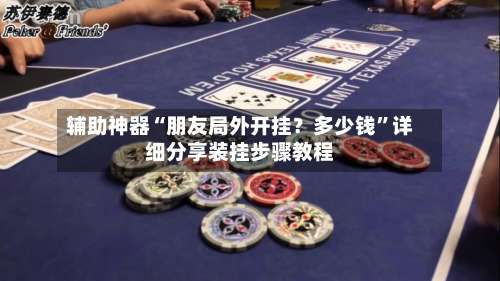 辅助神器“朋友局外开挂？多少钱	”详细分享装挂步骤教程-第1张图片