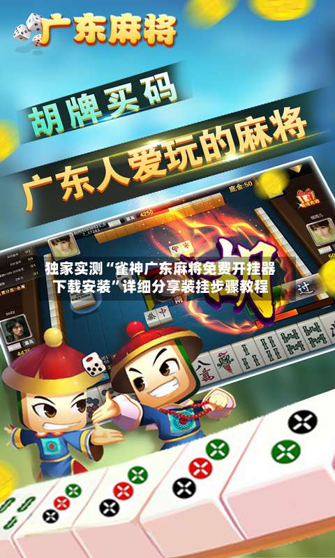 独家实测“雀神广东麻将免费开挂器下载安装	”详细分享装挂步骤教程-第2张图片