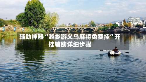 辅助神器“越乡游义乌麻将免费挂”开挂辅助详细步骤-第1张图片