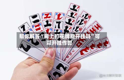 帮你解答“网上打花牌能开挂吗	”可以开挂作弊-第1张图片
