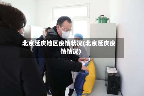 北京延庆地区疫情状况(北京延庆疫情情况)-第1张图片
