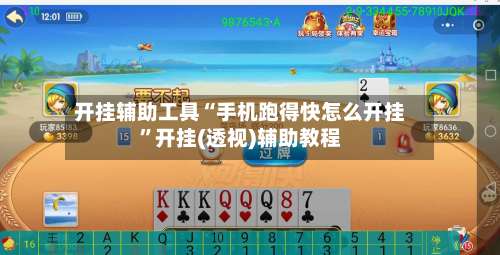 开挂辅助工具“手机跑得快怎么开挂”开挂(透视)辅助教程-第1张图片