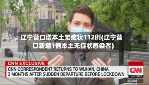 辽宁营口增本土无症状112例(辽宁营口新增1例本土无症状感染者)-第1张图片