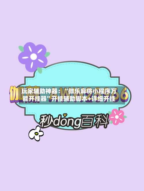 玩家辅助神器：“微乐麻将小程序万能开挂器”开挂辅助脚本+详细开挂-第1张图片