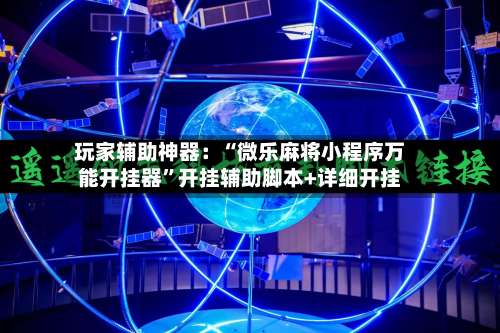 玩家辅助神器：“微乐麻将小程序万能开挂器	”开挂辅助脚本+详细开挂-第2张图片