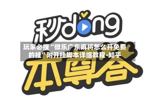 玩家必搜“微乐广东麻将怎么开免费的挂	”附开挂脚本详细教程-知乎-第1张图片