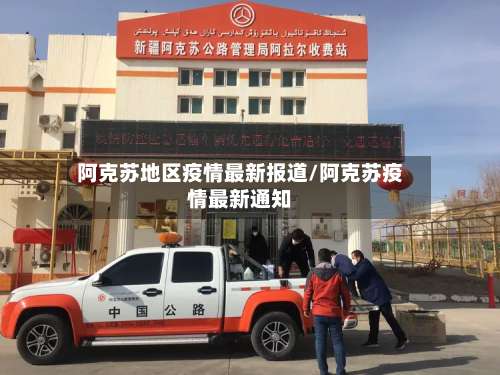 阿克苏地区疫情最新报道/阿克苏疫情最新通知-第1张图片