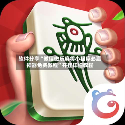 软件分享“微信微乐麻将小程序必赢神器免费教程”开挂详细教程-第1张图片