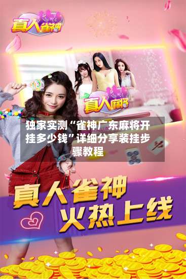 独家实测“雀神广东麻将开挂多少钱”详细分享装挂步骤教程-第1张图片