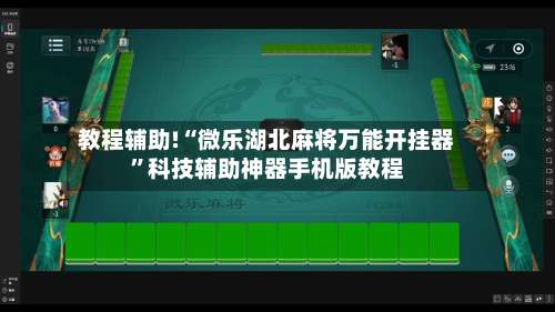 教程辅助!“微乐湖北麻将万能开挂器”科技辅助神器手机版教程-第2张图片