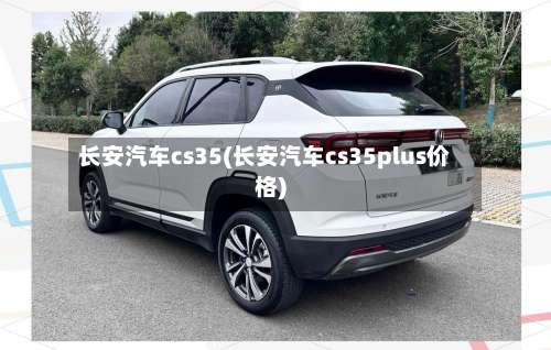 长安汽车cs35(长安汽车cs35plus价格)-第2张图片