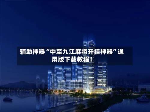 辅助神器“中至九江麻将开挂神器	”通用版下载教程！-第2张图片