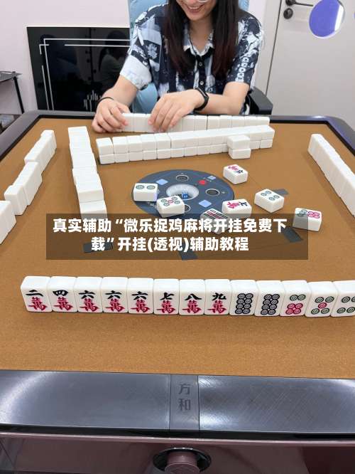真实辅助“微乐捉鸡麻将开挂免费下载	”开挂(透视)辅助教程-第1张图片