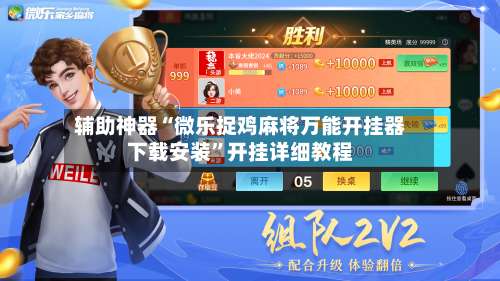 辅助神器“微乐捉鸡麻将万能开挂器下载安装”开挂详细教程-第2张图片