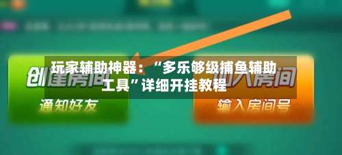 玩家辅助神器：“多乐够级捕鱼辅助工具	”详细开挂教程-第1张图片