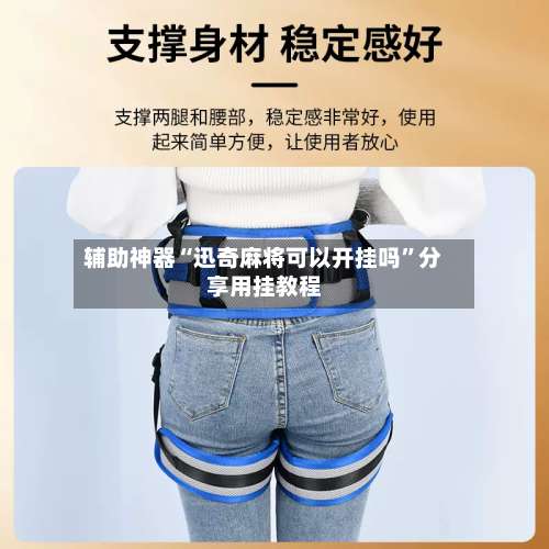 辅助神器“迅奇麻将可以开挂吗	”分享用挂教程-第2张图片