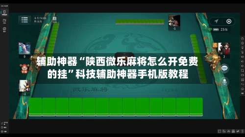 辅助神器“陕西微乐麻将怎么开免费的挂	”科技辅助神器手机版教程-第1张图片