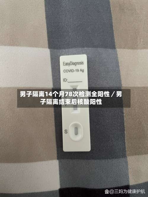 男子隔离14个月78次检测全阳性／男子隔离结束后核酸阳性-第3张图片