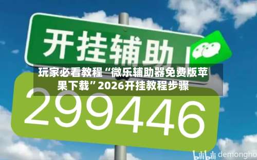 玩家必看教程“微乐辅助器免费版苹果下载	”2026开挂教程步骤-第1张图片