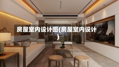 房屋室内设计图(房屋室内设计)-第2张图片