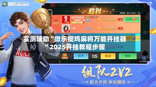 实测辅助“微乐捉鸡麻将万能开挂器	”2025开挂教程步骤-第2张图片