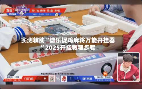 实测辅助“微乐捉鸡麻将万能开挂器”2025开挂教程步骤-第1张图片