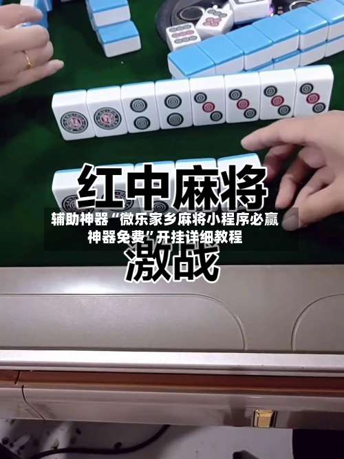 辅助神器“微乐家乡麻将小程序必赢神器免费	”开挂详细教程-第1张图片