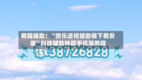 教程辅助！“微乐透视辅助器下载安装	”科技辅助神器手机版教程-第3张图片