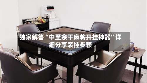 独家解答“中至余干麻将开挂神器”详细分享装挂步骤-第2张图片