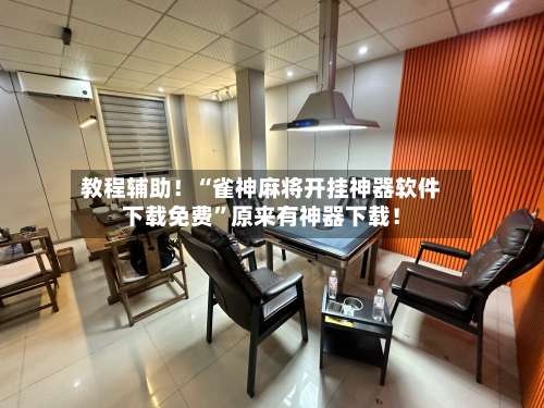 教程辅助！“雀神麻将开挂神器软件下载免费”原来有神器下载！-第1张图片