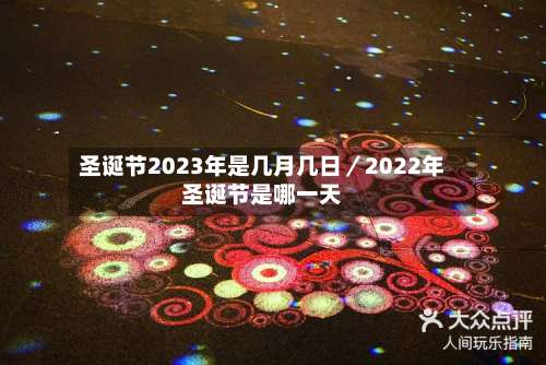 圣诞节2023年是几月几日／2022年圣诞节是哪一天-第2张图片
