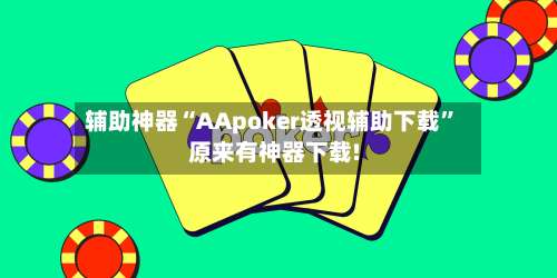 辅助神器“AApoker透视辅助下载”原来有神器下载!-第1张图片