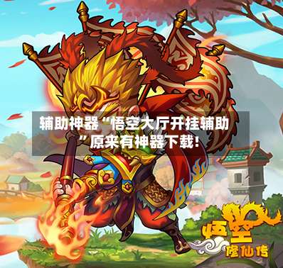 辅助神器“悟空大厅开挂辅助”原来有神器下载!-第1张图片