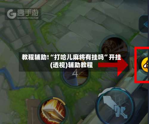 教程辅助!“打哈儿麻将有挂吗”开挂(透视)辅助教程-第1张图片