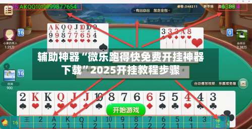 辅助神器“微乐跑得快免费开挂神器下载”2025开挂教程步骤-第2张图片