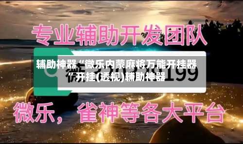 辅助神器“微乐内蒙麻将万能开挂器	”开挂(透视)辅助神器-第1张图片