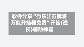 软件分享“微乐江苏麻将万能开挂器免费”开挂(透视)辅助神器-第1张图片