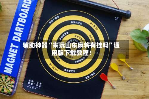 辅助神器“来玩山东麻将有挂吗	”通用版下载教程！-第1张图片