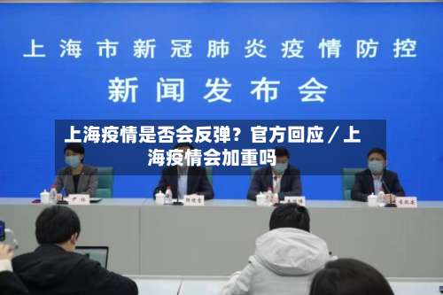 上海疫情是否会反弹？官方回应／上海疫情会加重吗-第1张图片