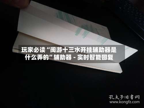 玩家必读“闽游十三水开挂辅助器是什么弄的”辅助器 - 实时智能回复-第1张图片