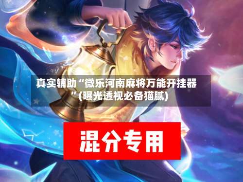 真实辅助“微乐河南麻将万能开挂器	”(曝光透视必备猫腻)-第2张图片