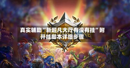 真实辅助“新超凡大厅有没有挂”附开挂脚本详细步骤-第2张图片