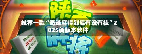 推荐一款“奇迹麻将到底有没有挂”2025新版本软件-第1张图片