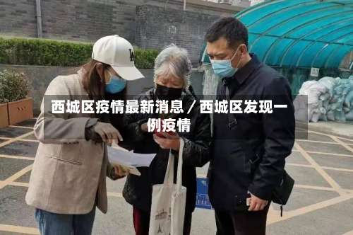 西城区疫情最新消息／西城区发现一例疫情-第2张图片