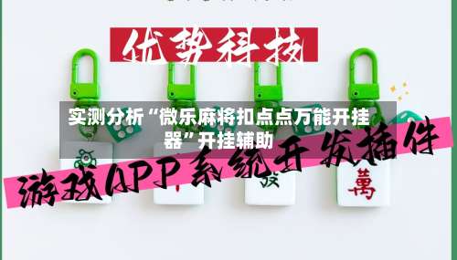 实测分析“微乐麻将扣点点万能开挂器	”开挂辅助-第1张图片