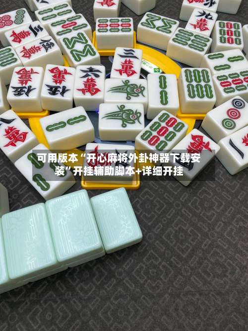 可用版本“开心麻将外卦神器下载安装”开挂辅助脚本+详细开挂-第2张图片