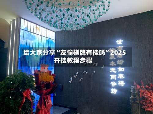 给大家分享“友愉棋牌有挂吗	”2025开挂教程步骤-第3张图片